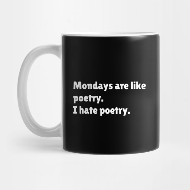 Mondays are like poetry. I hate poetry. by Motivational_Apparel